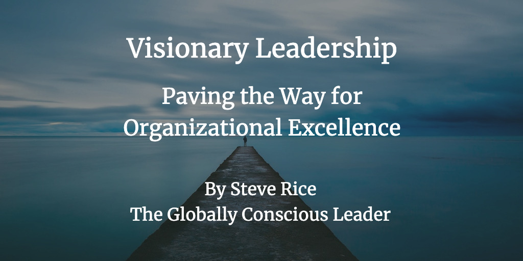 Visionary Leadership: Paving the Way for Organizational Excellence