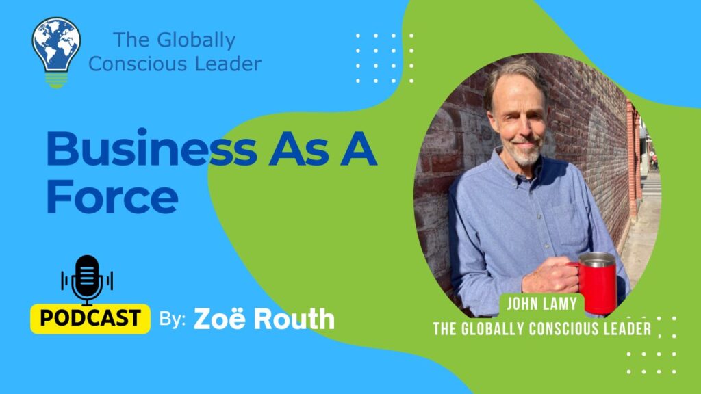 Podcast cover for Business As A Force by Zoë Routh with guest, promoting globally conscious leadership.