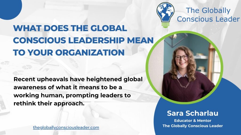 Global conscious leadership concept with Sara Scharlau, educator and mentor. Changing organizational approaches.