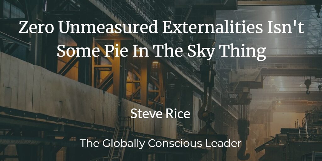 Industrial interior with text: Zero Unmeasured Externalities Isn't Some Pie In The Sky Thing - Steve Rice, The Globally Conscious Leader.